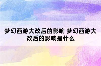 梦幻西游大改后的影响 梦幻西游大改后的影响是什么